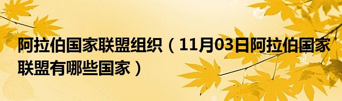 阿拉伯国家联盟组织（11月03日阿拉伯国家联盟有哪些国家）