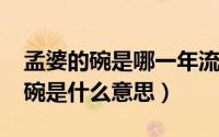 孟婆的碗是哪一年流行的（11月03日孟婆的碗是什么意思）