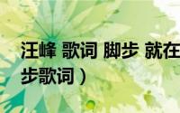 汪峰 歌词 脚步 就在远方（11月03日汪峰脚步歌词）