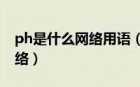 ph是什么网络用语（11月03日phs是什么网络）