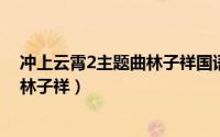 冲上云霄2主题曲林子祥国语（10月08日冲上云霄2主题曲林子祥）