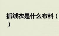 抓绒衣是什么布料（11月04日抓绒衣优缺点）