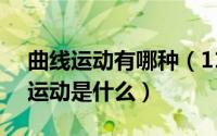 曲线运动有哪种（11月03日3种常见的曲线运动是什么）