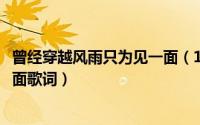 曾经穿越风雨只为见一面（11月03日穿过风雨只为匆匆见一面歌词）