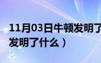 11月03日牛顿发明了什么呢（11月03日牛顿发明了什么）