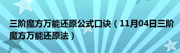 三阶魔方万能还原公式口诀（11月04日三阶魔方万能还原法）