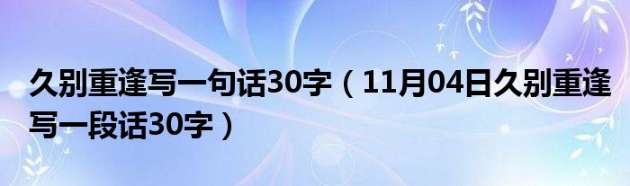 久别重逢写一句话30字（11月04日久别重逢写一段话30字）