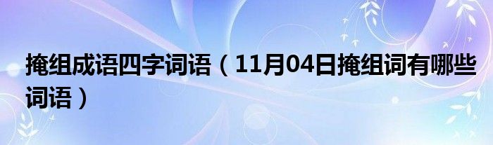 掩组成语四字词语（11月04日掩组词有哪些词语）