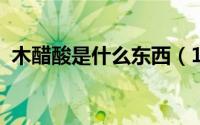 木醋酸是什么东西（11月04日木酸是什么）
