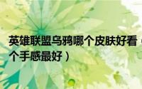 英雄联盟乌鸦哪个皮肤好看（11月04日英雄联盟乌鸦皮肤哪个手感最好）