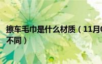 擦车毛巾是什么材质（11月04日擦车毛巾与普通毛巾有什么不同）