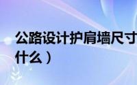 公路设计护肩墙尺寸（11月04日公路护肩是什么）