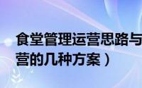 食堂管理运营思路与方案（11月04日食堂运营的几种方案）