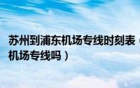 苏州到浦东机场专线时刻表（11月04日苏州有到浦东机场的机场专线吗）