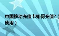 中国移动充值卡如何充值?（11月04日中国移动充值卡如何使用）