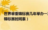 世界举重锦标赛几年举办一次（11月04日2022年世界举重锦标赛时间表）