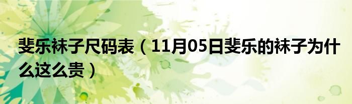 斐乐袜子尺码表（11月05日斐乐的袜子为什么这么贵）