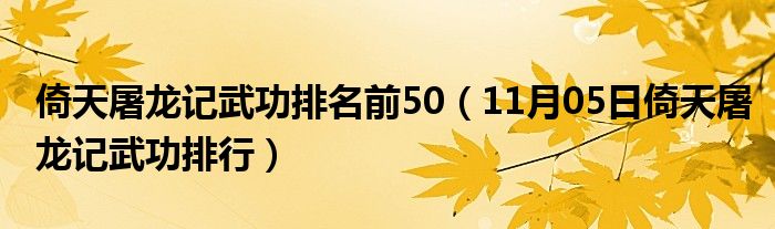 倚天屠龙记武功排名前50（11月05日倚天屠龙记武功排行）