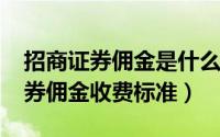 招商证券佣金是什么意思（11月04日招商证券佣金收费标准）