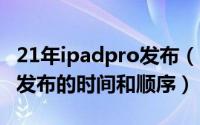21年ipadpro发布（11月05日ipadpro2023发布的时间和顺序）