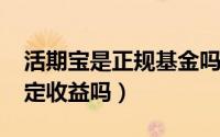 活期宝是正规基金吗（11月05日活期宝是稳定收益吗）