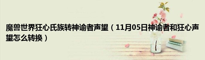 魔兽世界狂心氏族转神谕者声望（11月05日神谕者和狂心声望怎么转换）