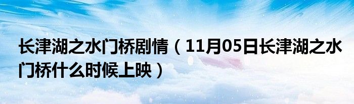 长津湖之水门桥剧情（11月05日长津湖之水门桥什么时候上映）