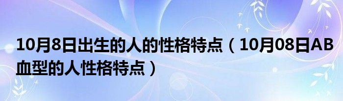 10月8日出生的人的性格特点（10月08日AB血型的人性格特点）