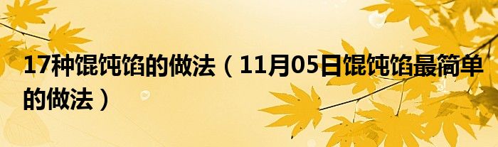 17种馄饨馅的做法（11月05日馄饨馅最简单的做法）