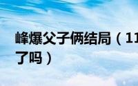 峰爆父子俩结局（11月05日峰爆父子最后活了吗）