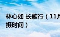 林心如 长歌行（11月05日林心如秀丽长歌拍摄时间）