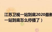 江苏卫视一站到底2020最新一期直播（11月05日江苏卫视一站到底怎么停播了）