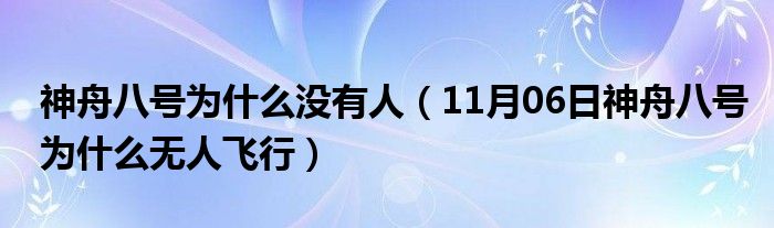 神舟八号为什么没有人（11月06日神舟八号为什么无人飞行）