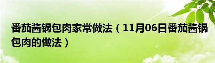 番茄酱锅包肉家常做法（11月06日番茄酱锅包肉的做法）