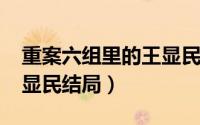 重案六组里的王显民（11月06日重案六组王显民结局）