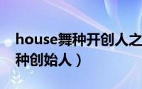 house舞种开创人之一（11月06日house舞种创始人）