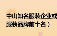 中山知名服装企业或品牌（10月08日中山市服装品牌前十名）