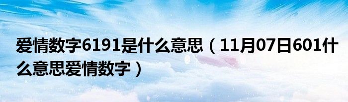 爱情数字6191是什么意思（11月07日601什么意思爱情数字）