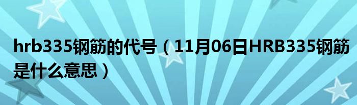 hrb335钢筋的代号（11月06日HRB335钢筋是什么意思）