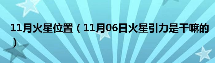 11月火星位置（11月06日火星引力是干嘛的）