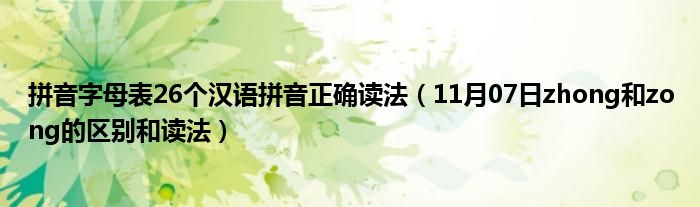 拼音字母表26个汉语拼音正确读法（11月07日zhong和zong的区别和读法）