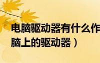 电脑驱动器有什么作用（10月08日什么是电脑上的驱动器）