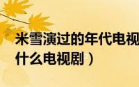 米雪演过的年代电视剧（11月06日米雪演过什么电视剧）