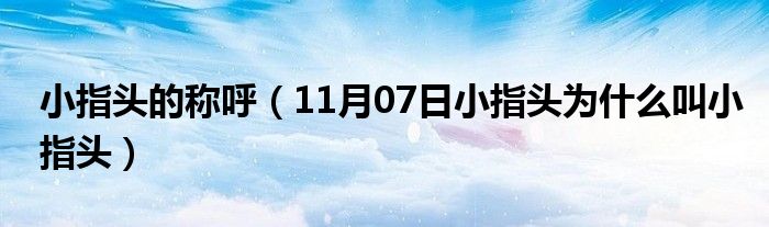 小指头的称呼（11月07日小指头为什么叫小指头）