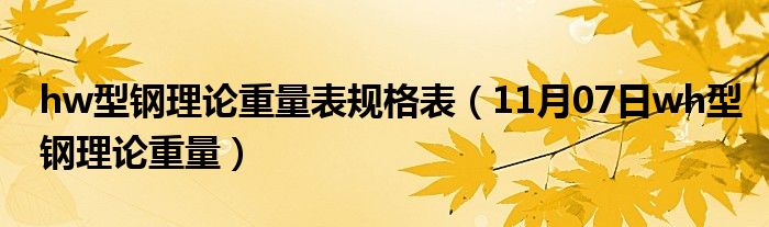 hw型钢理论重量表规格表（11月07日wh型钢理论重量）