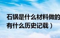 石锅是什么材料做的（11月07日石锅的来源有什么历史记载）