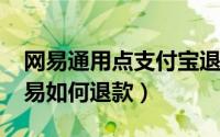 网易通用点支付宝退款（11月07日支付宝网易如何退款）