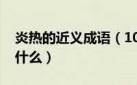 炎热的近义成语（10月08日炎热的近义词是什么）