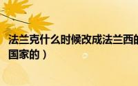 法兰克什么时候改成法兰西的（10月08日法兰克系统是哪个国家的）
