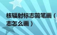 核辐射标志简笔画（11月07日核辐射危险标志怎么画）
